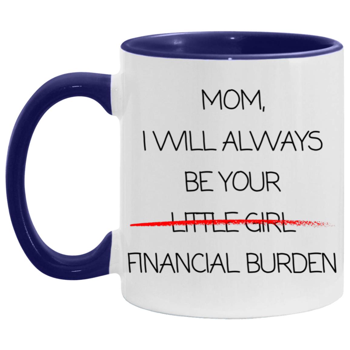 "Mom, I Will Always Be Your Financial Burden Mug" | 11oz Ceramic Cup