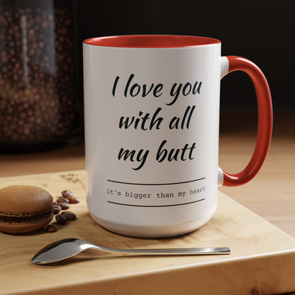 "I Love You With All My B*tt..." Mug | (11, 15oz) Ceramic Cup