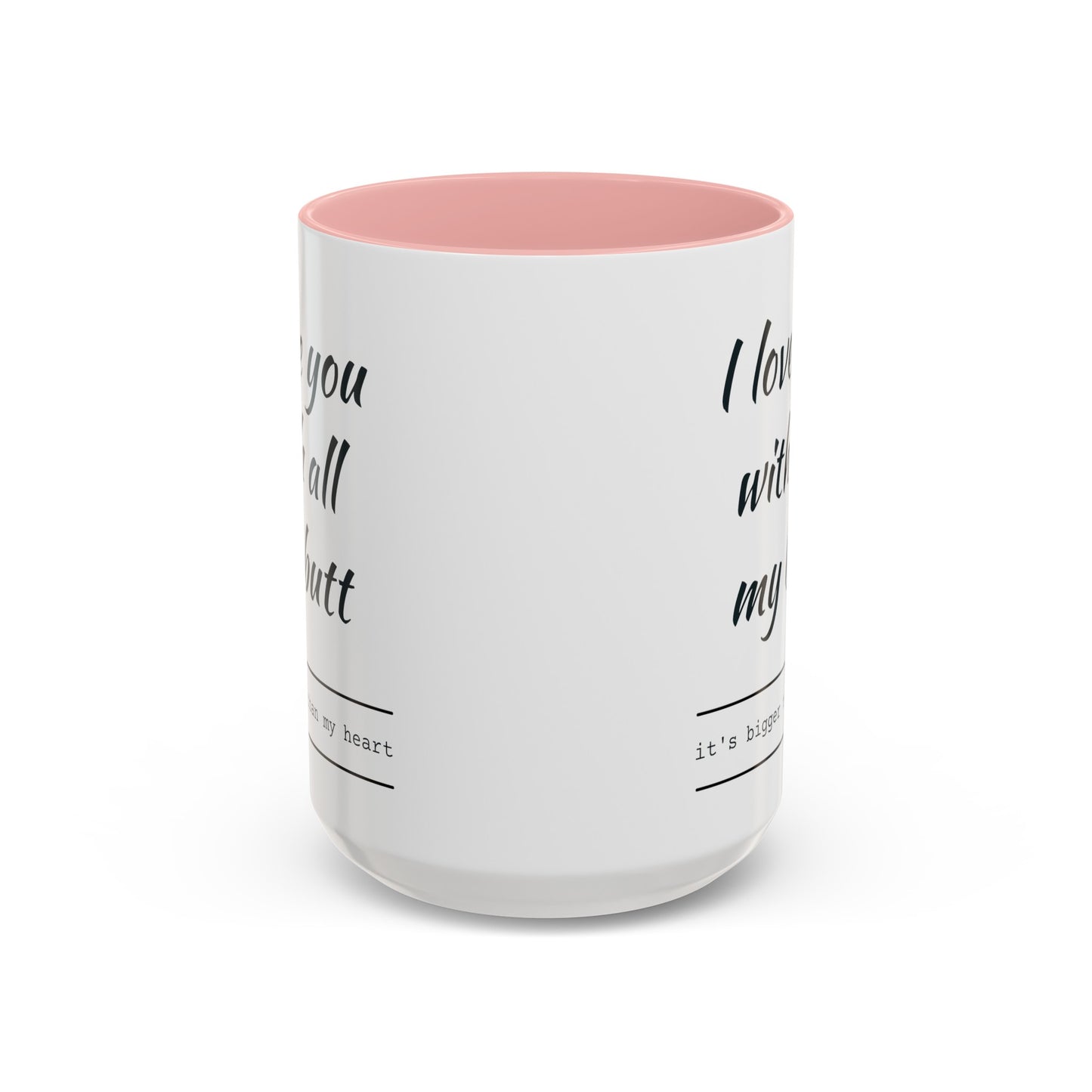 "I Love You With All My B*tt..." Mug | (11, 15oz) Ceramic Cup