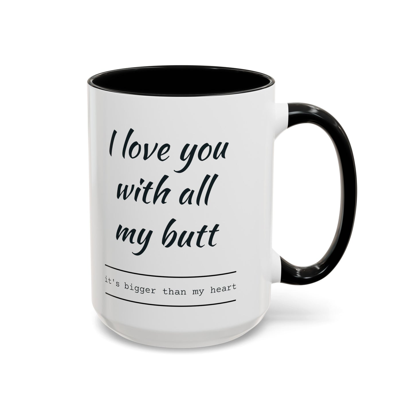 "I Love You With All My B*tt..." Mug | (11, 15oz) Ceramic Cup