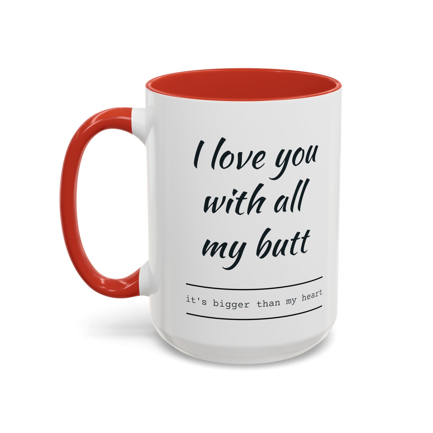 "I Love You With All My B*tt..." Mug | (11, 15oz) Ceramic Cup