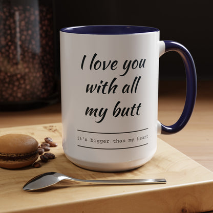 "I Love You With All My B*tt..." Mug | (11, 15oz) Ceramic Cup