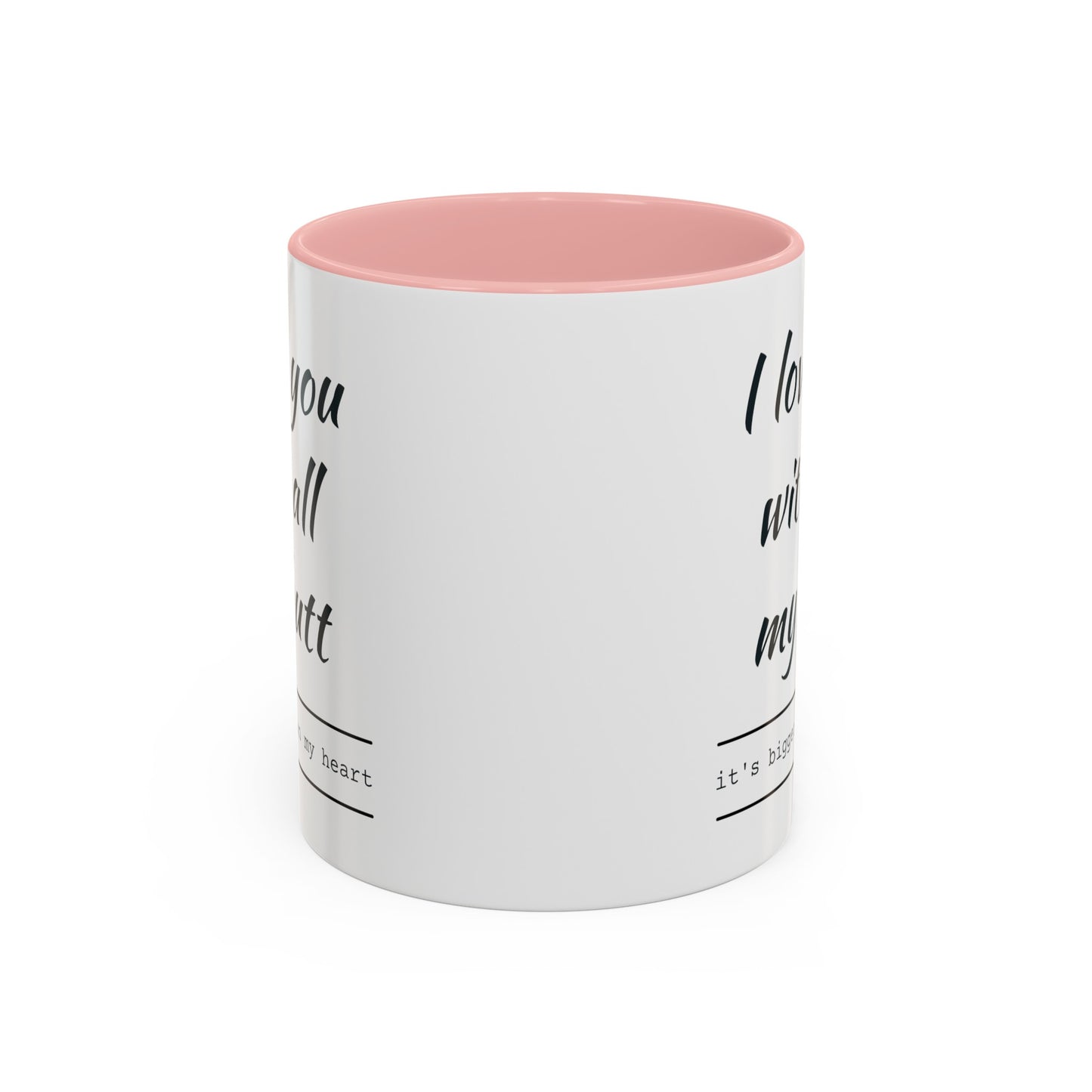 "I Love You With All My B*tt..." Mug | (11, 15oz) Ceramic Cup