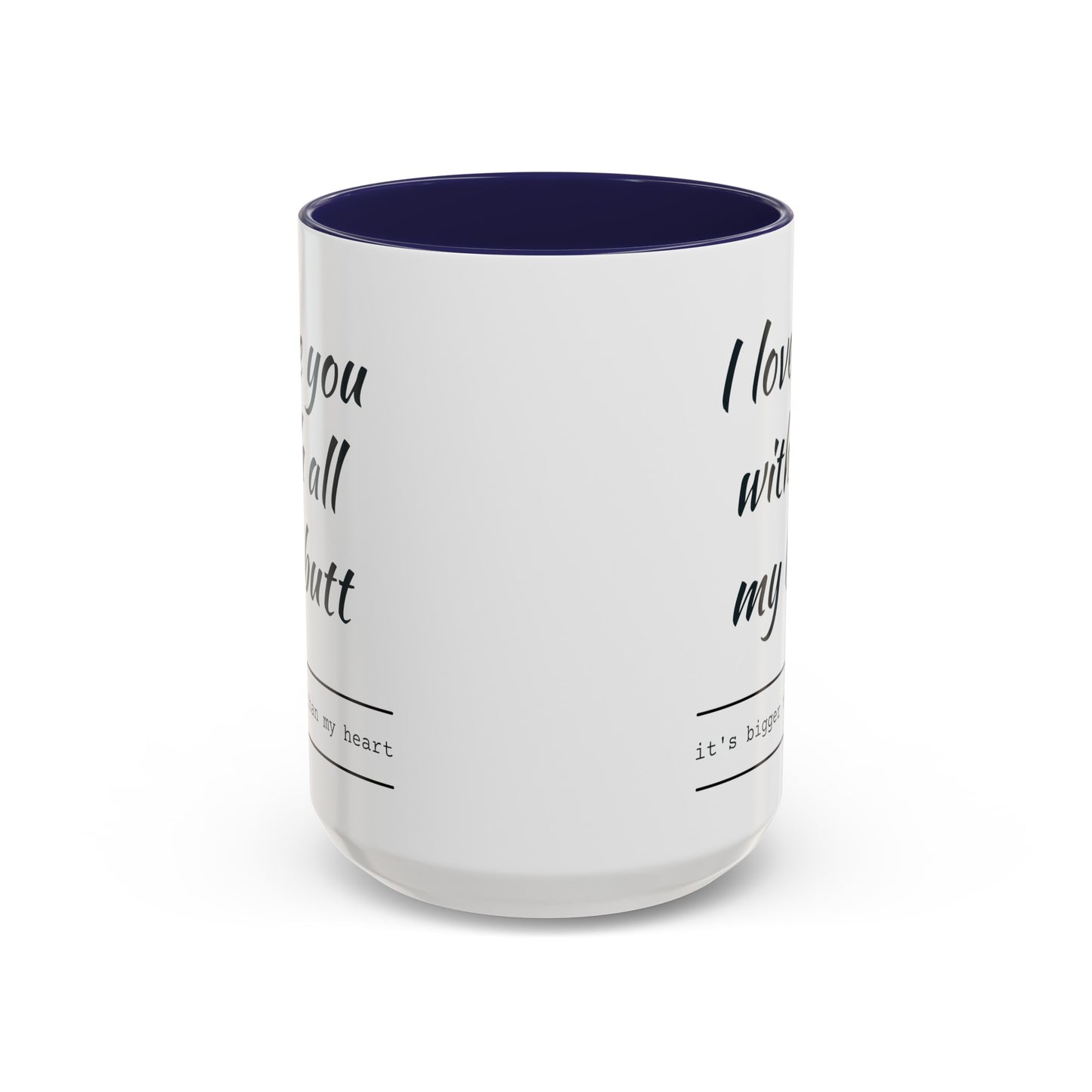 "I Love You With All My B*tt..." Mug | (11, 15oz) Ceramic Cup