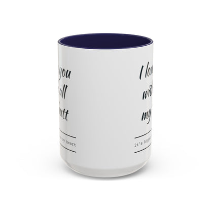 "I Love You With All My B*tt..." Mug | (11, 15oz) Ceramic Cup