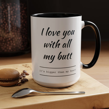 "I Love You With All My B*tt..." Mug | (11, 15oz) Ceramic Cup