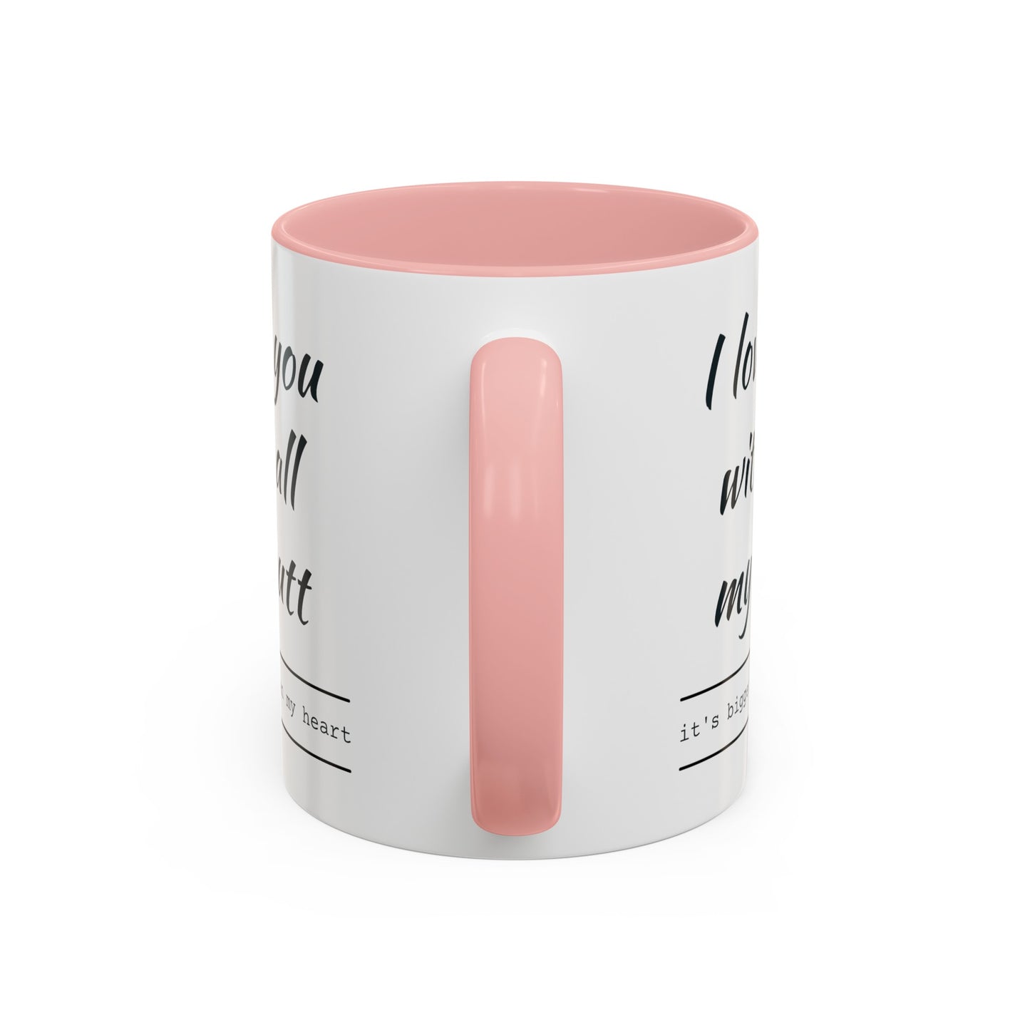 "I Love You With All My B*tt..." Mug | (11, 15oz) Ceramic Cup