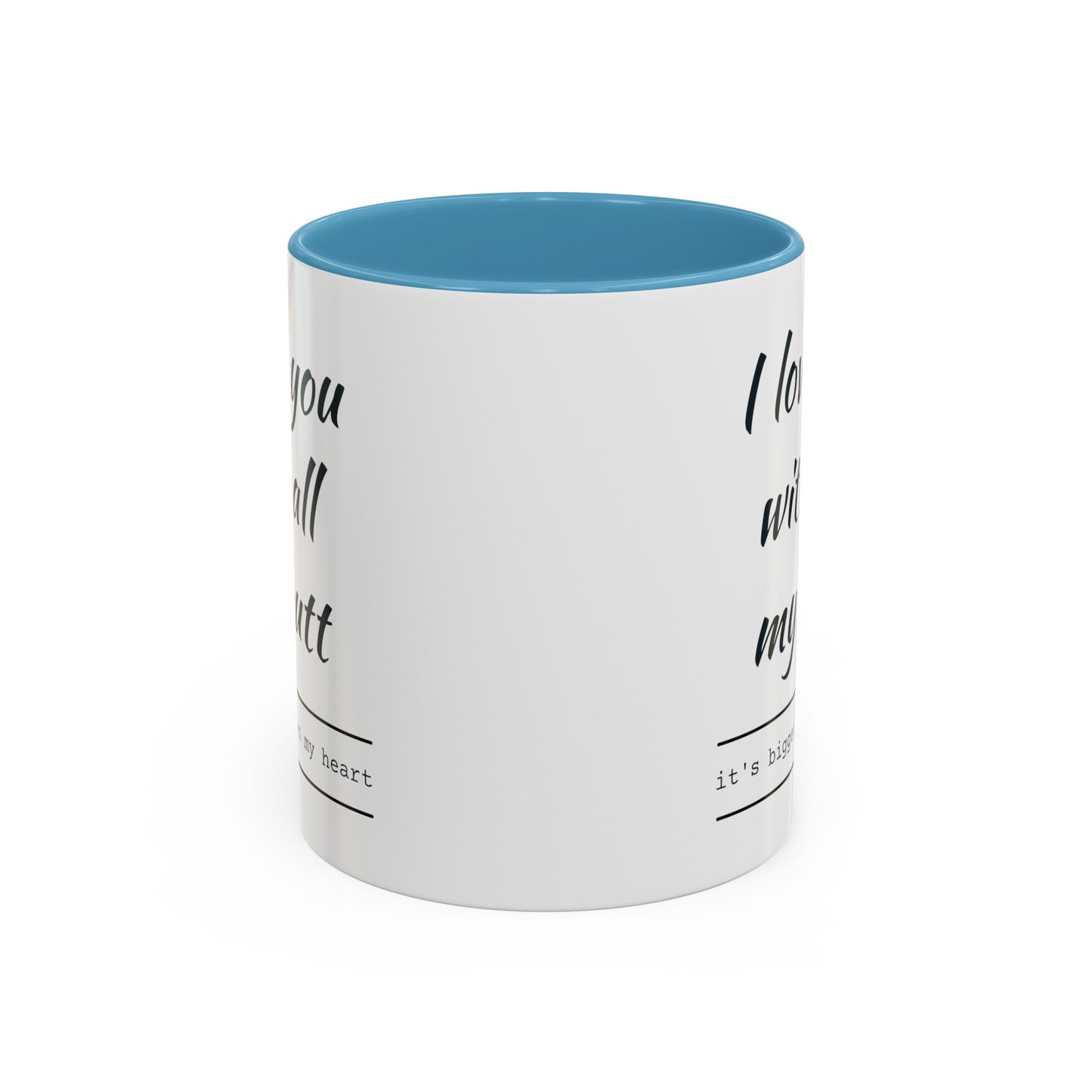 "I Love You With All My B*tt..." Mug | (11, 15oz) Ceramic Cup