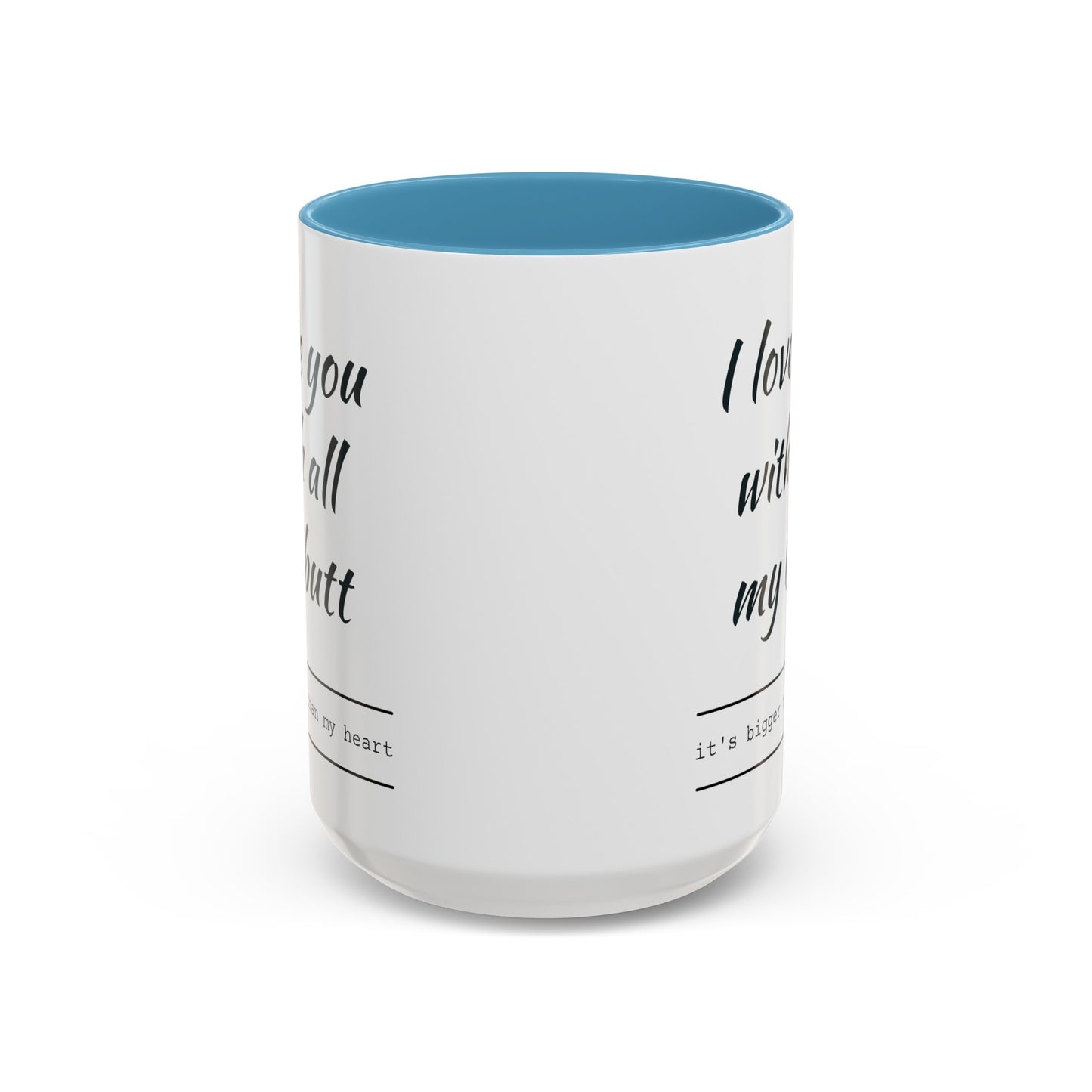 "I Love You With All My B*tt..." Mug | (11, 15oz) Ceramic Cup