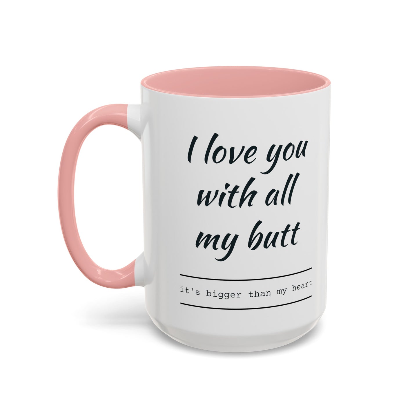 "I Love You With All My B*tt..." Mug | (11, 15oz) Ceramic Cup