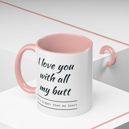 "I Love You With All My B*tt..." Mug | (11, 15oz) Ceramic Cup