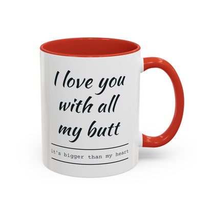 "I Love You With All My B*tt..." Mug | (11, 15oz) Ceramic Cup