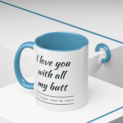 "I Love You With All My B*tt..." Mug | (11, 15oz) Ceramic Cup