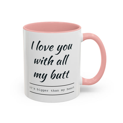 "I Love You With All My B*tt..." Mug | (11, 15oz) Ceramic Cup