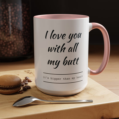 "I Love You With All My B*tt..." Mug | (11, 15oz) Ceramic Cup