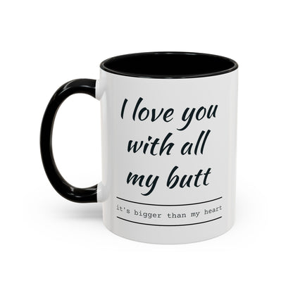 "I Love You With All My B*tt..." Mug | (11, 15oz) Ceramic Cup