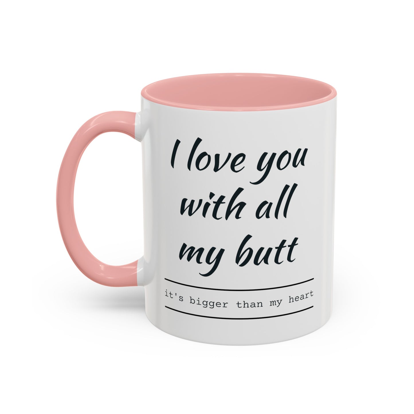 "I Love You With All My B*tt..." Mug | (11, 15oz) Ceramic Cup