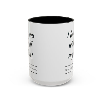 "I Love You With All My B*tt..." Mug | (11, 15oz) Ceramic Cup