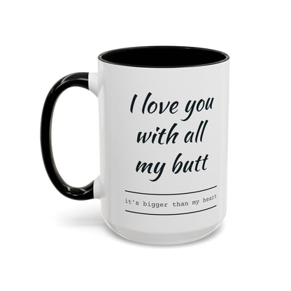 "I Love You With All My B*tt..." Mug | (11, 15oz) Ceramic Cup