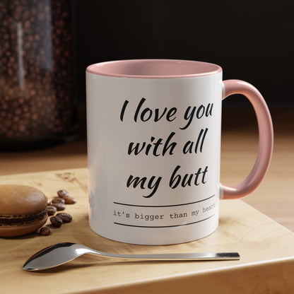 "I Love You With All My B*tt..." Mug | (11, 15oz) Ceramic Cup