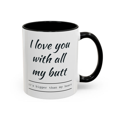 "I Love You With All My B*tt..." Mug | (11, 15oz) Ceramic Cup