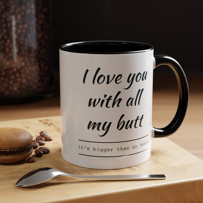 "I Love You With All My B*tt..." Mug | (11, 15oz) Ceramic Cup