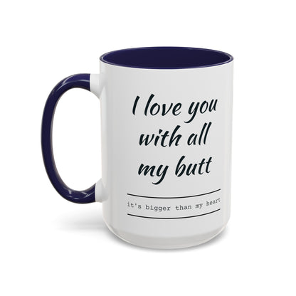 "I Love You With All My B*tt..." Mug | (11, 15oz) Ceramic Cup