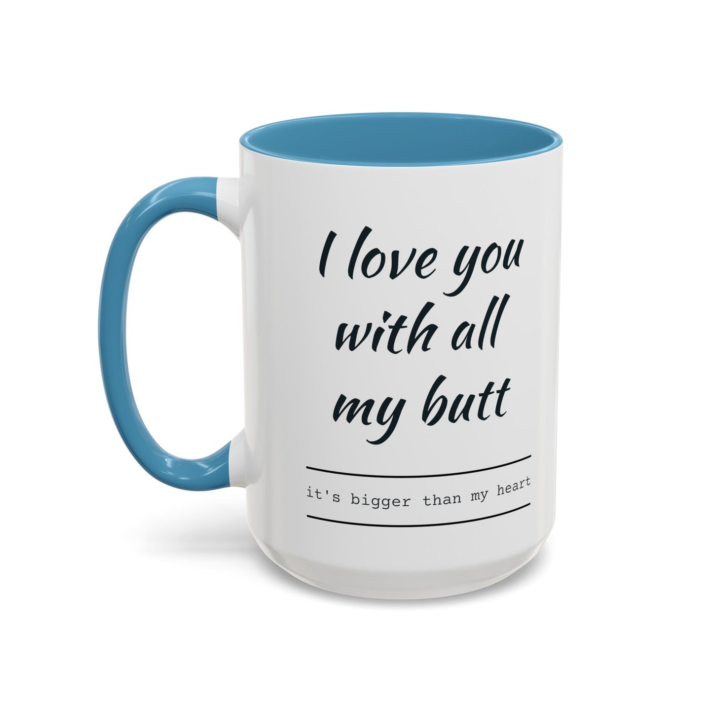 "I Love You With All My B*tt..." Mug | (11, 15oz) Ceramic Cup