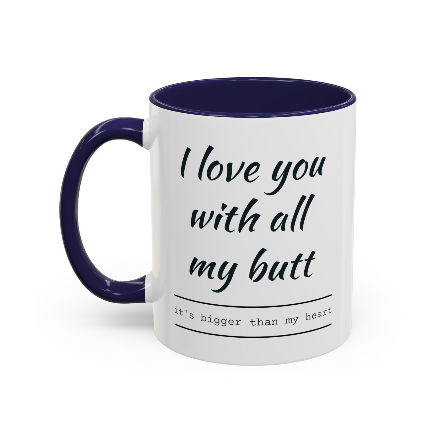 "I Love You With All My B*tt..." Mug | (11, 15oz) Ceramic Cup