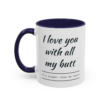 "I Love You With All My B*tt..." Mug | (11, 15oz) Ceramic Cup