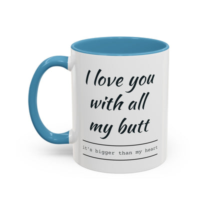 "I Love You With All My B*tt..." Mug | (11, 15oz) Ceramic Cup