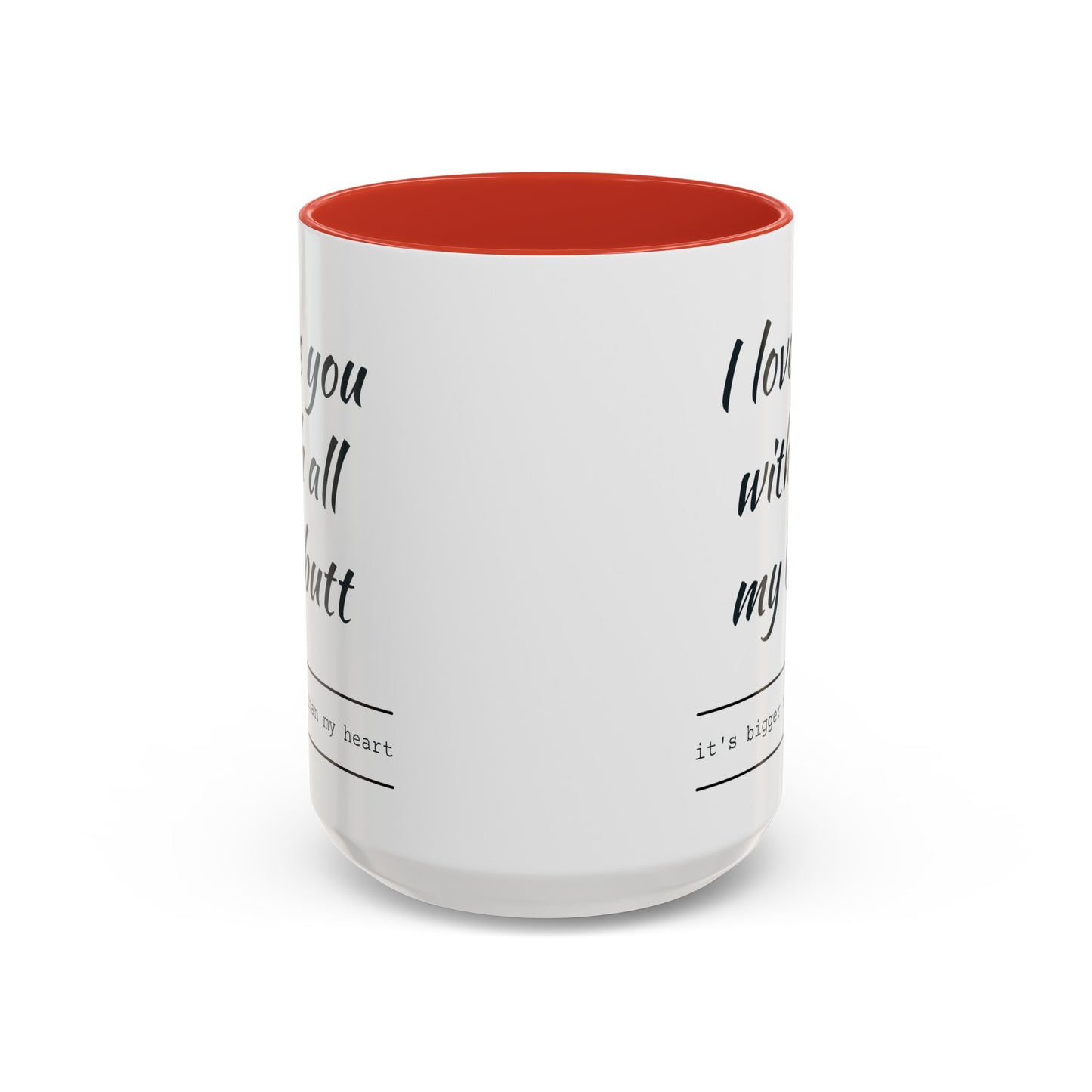 "I Love You With All My B*tt..." Mug | (11, 15oz) Ceramic Cup