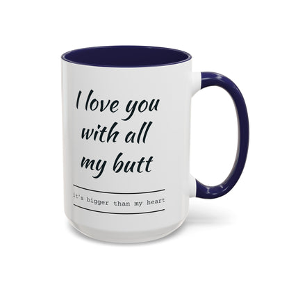 "I Love You With All My B*tt..." Mug | (11, 15oz) Ceramic Cup