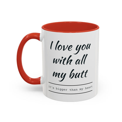 "I Love You With All My B*tt..." Mug | (11, 15oz) Ceramic Cup