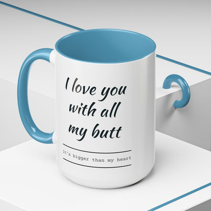 "I Love You With All My B*tt..." Mug | (11, 15oz) Ceramic Cup