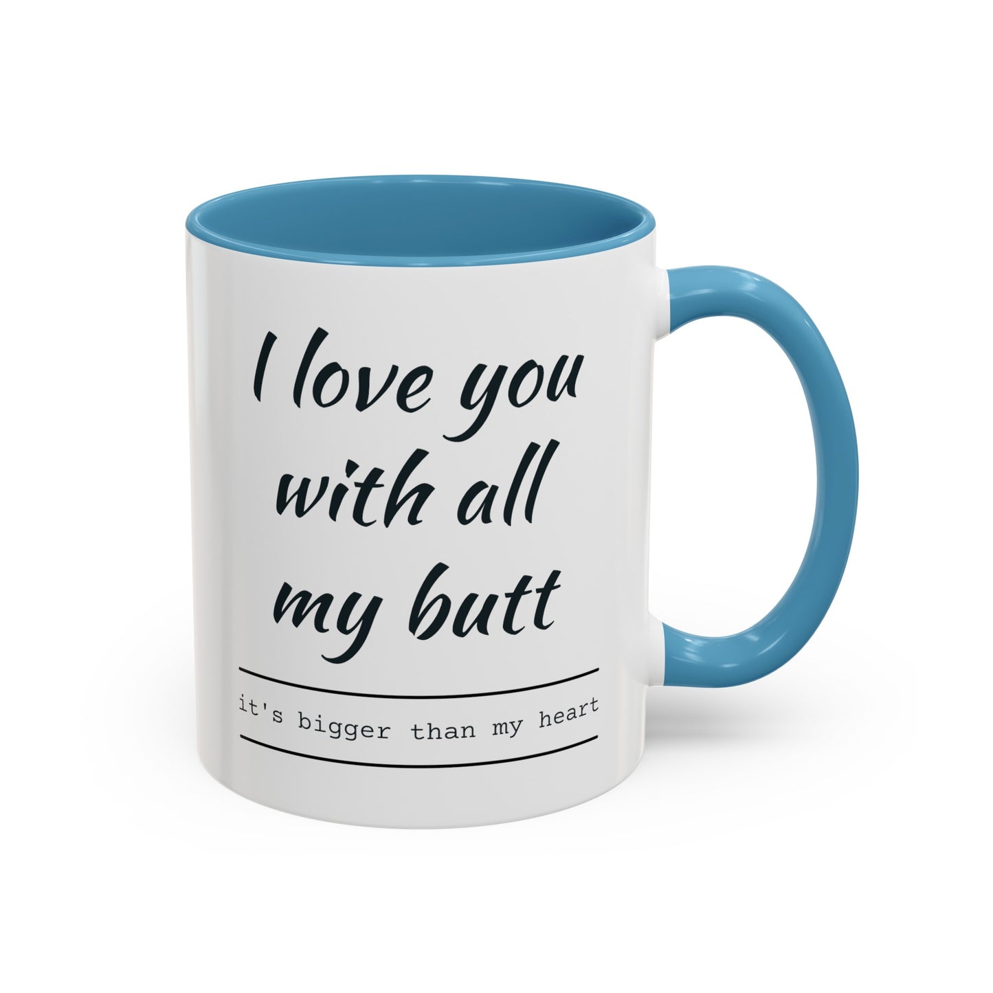 "I Love You With All My B*tt..." Mug | (11, 15oz) Ceramic Cup