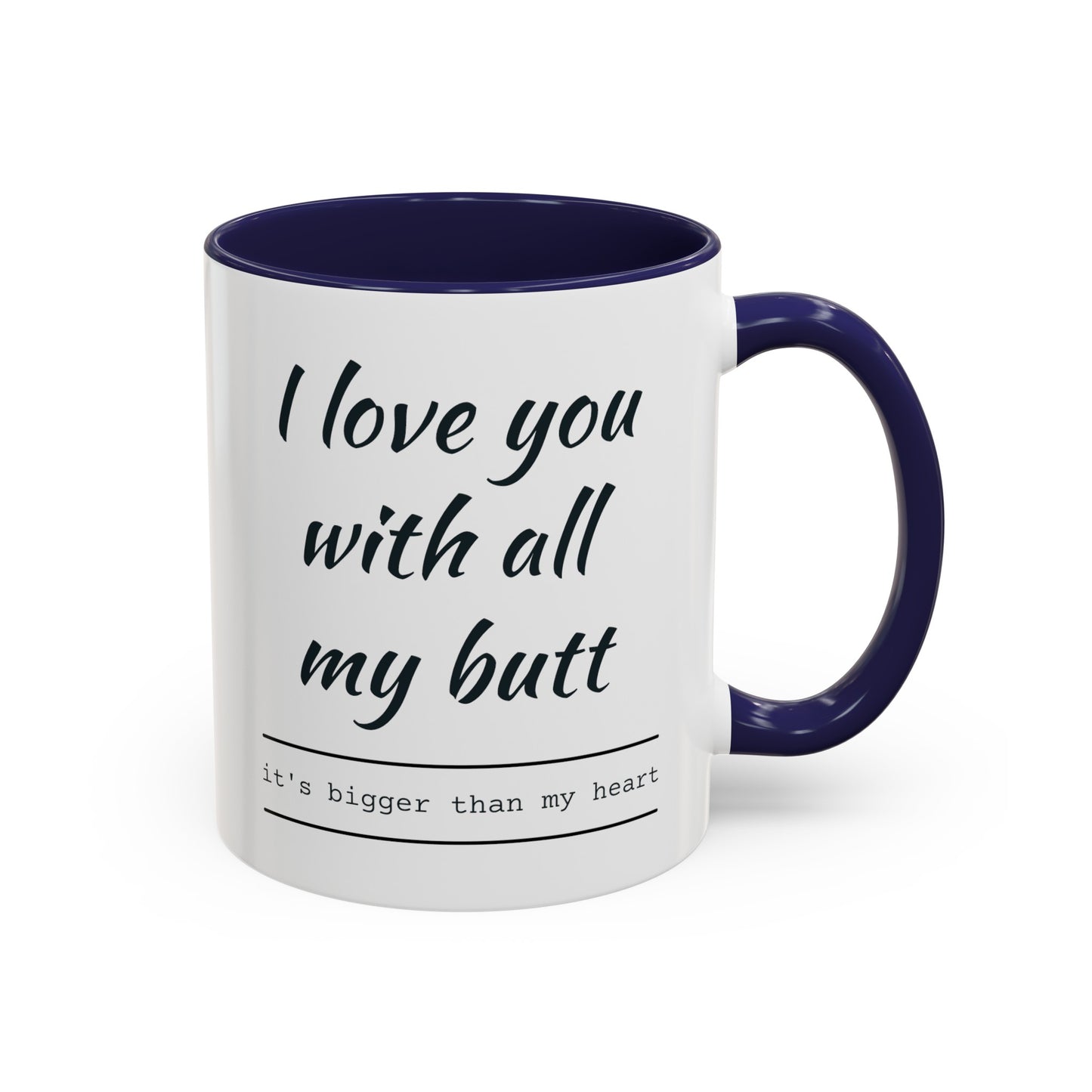 "I Love You With All My B*tt..." Mug | (11, 15oz) Ceramic Cup