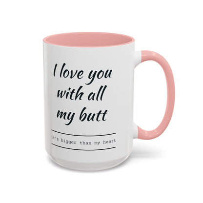 "I Love You With All My B*tt..." Mug | (11, 15oz) Ceramic Cup