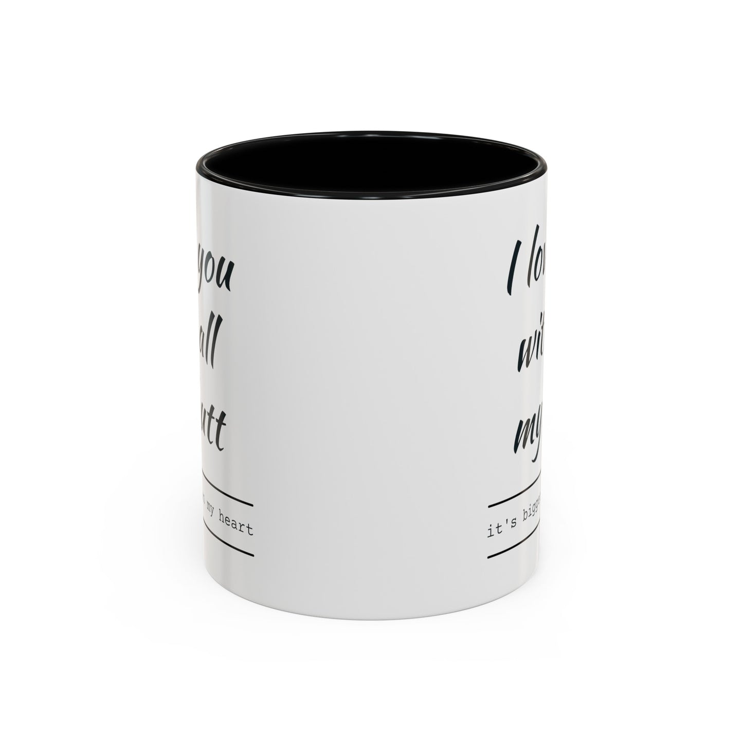 "I Love You With All My B*tt..." Mug | (11, 15oz) Ceramic Cup