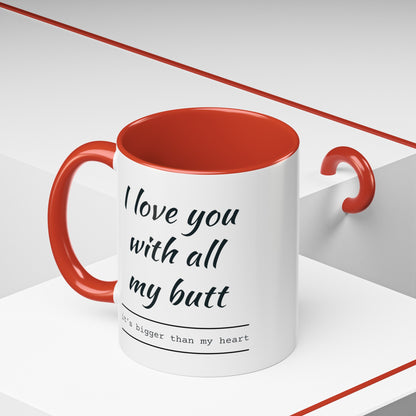 "I Love You With All My B*tt..." Mug | (11, 15oz) Ceramic Cup