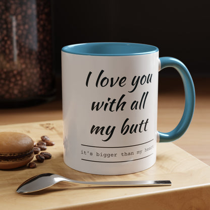 "I Love You With All My B*tt..." Mug | (11, 15oz) Ceramic Cup