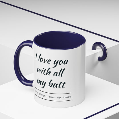 "I Love You With All My B*tt..." Mug | (11, 15oz) Ceramic Cup