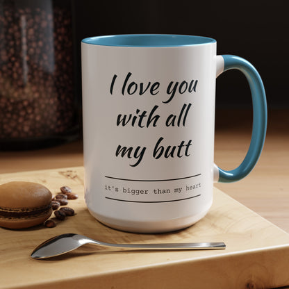 "I Love You With All My B*tt..." Mug | (11, 15oz) Ceramic Cup