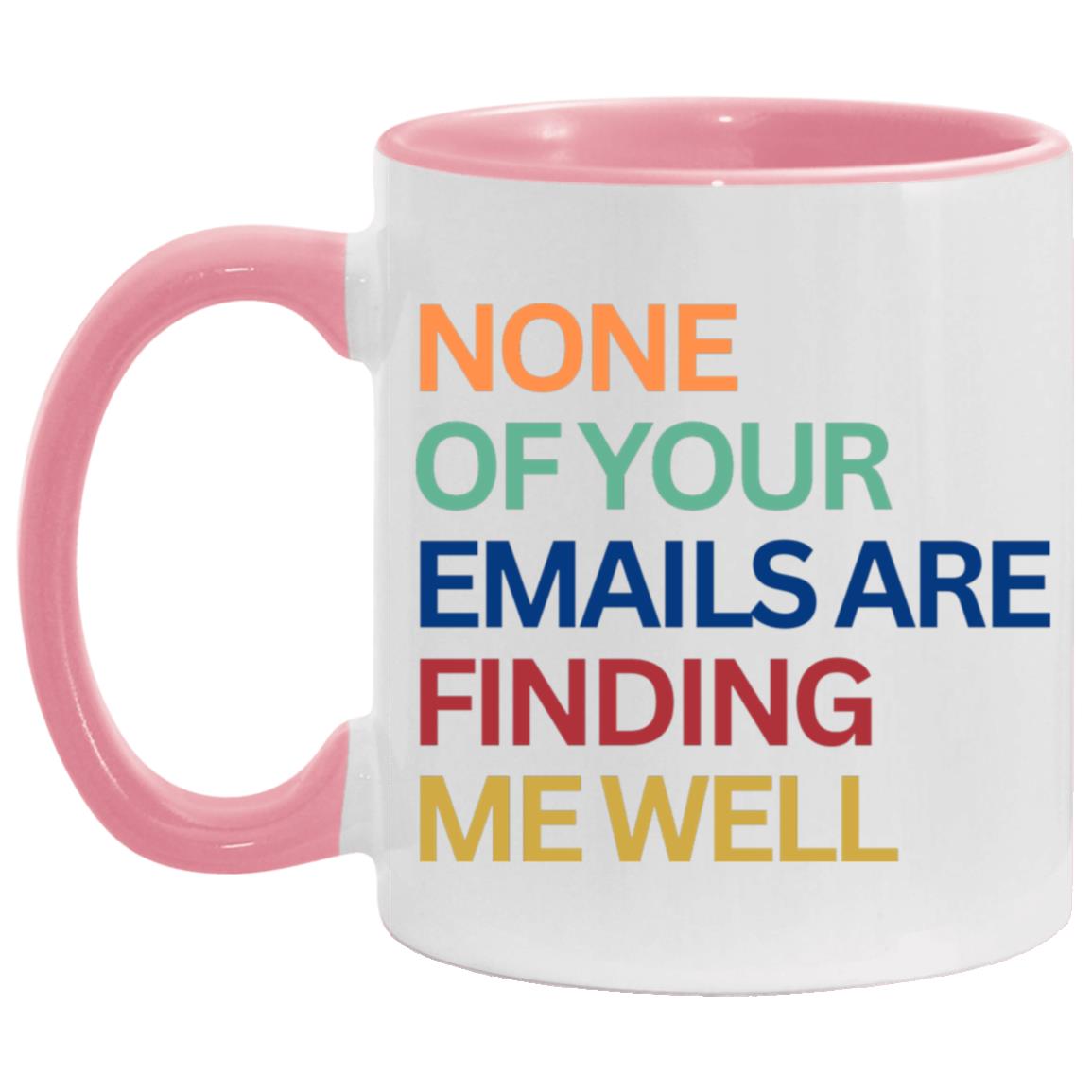 "None Of Your Emails Are Finding Me Well" Mug | 11oz Ceramic Cup