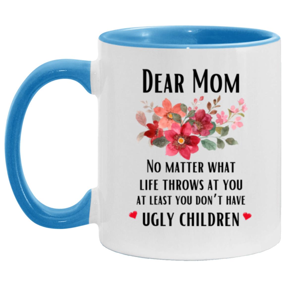 "Mom At Least You Don't Have Ugly Children Coffee Mug" | 11oz Funny Gifts for Mom