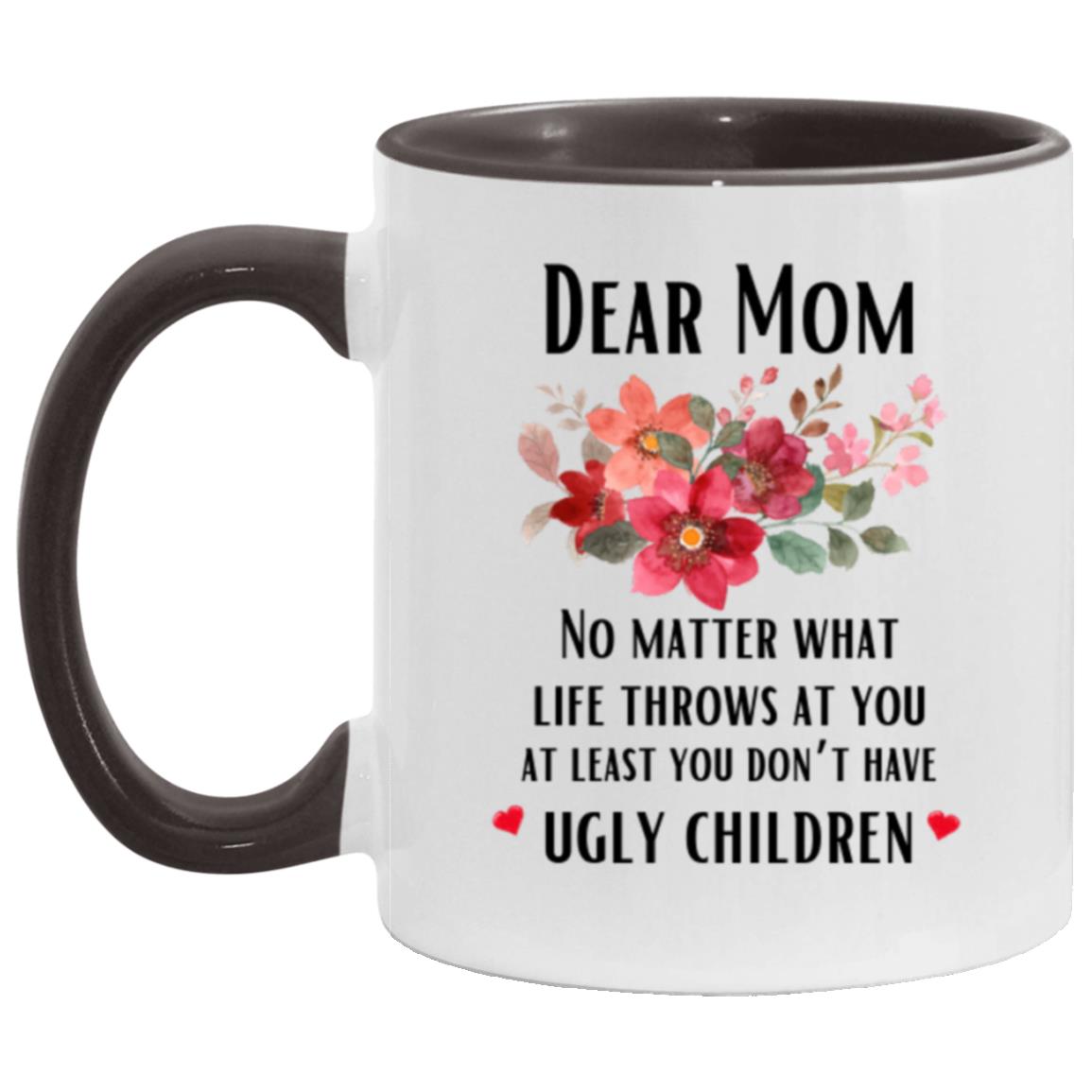 "Mom At Least You Don't Have Ugly Children Coffee Mug" | 11oz Funny Gifts for Mom