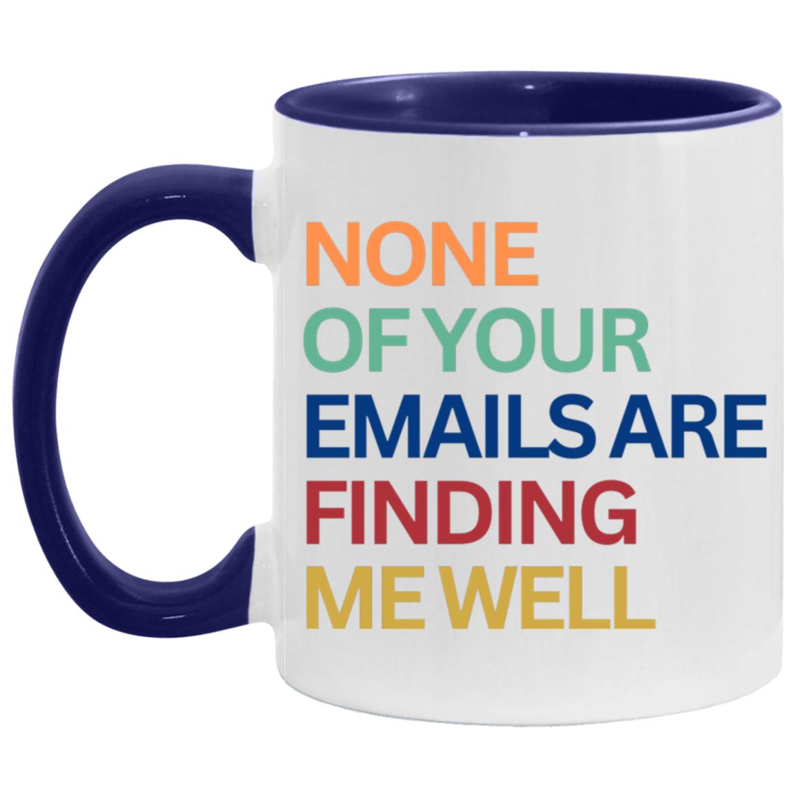 "None Of Your Emails Are Finding Me Well" Mug | 11oz Ceramic Cup