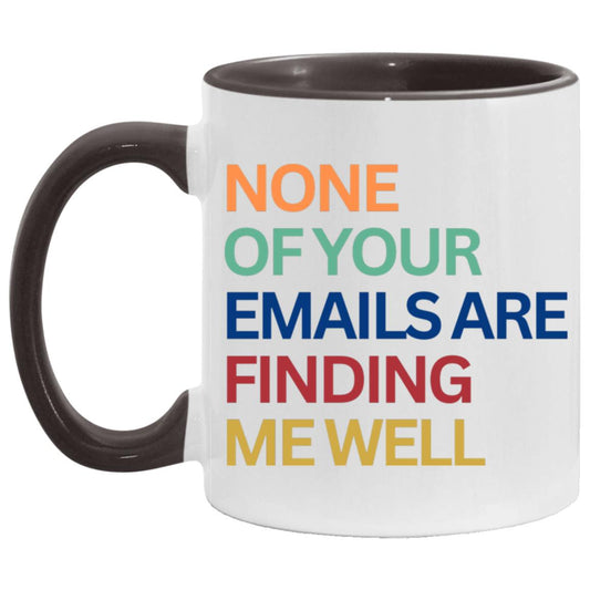 "None Of Your Emails Are Finding Me Well" Mug | 11oz Ceramic Cup