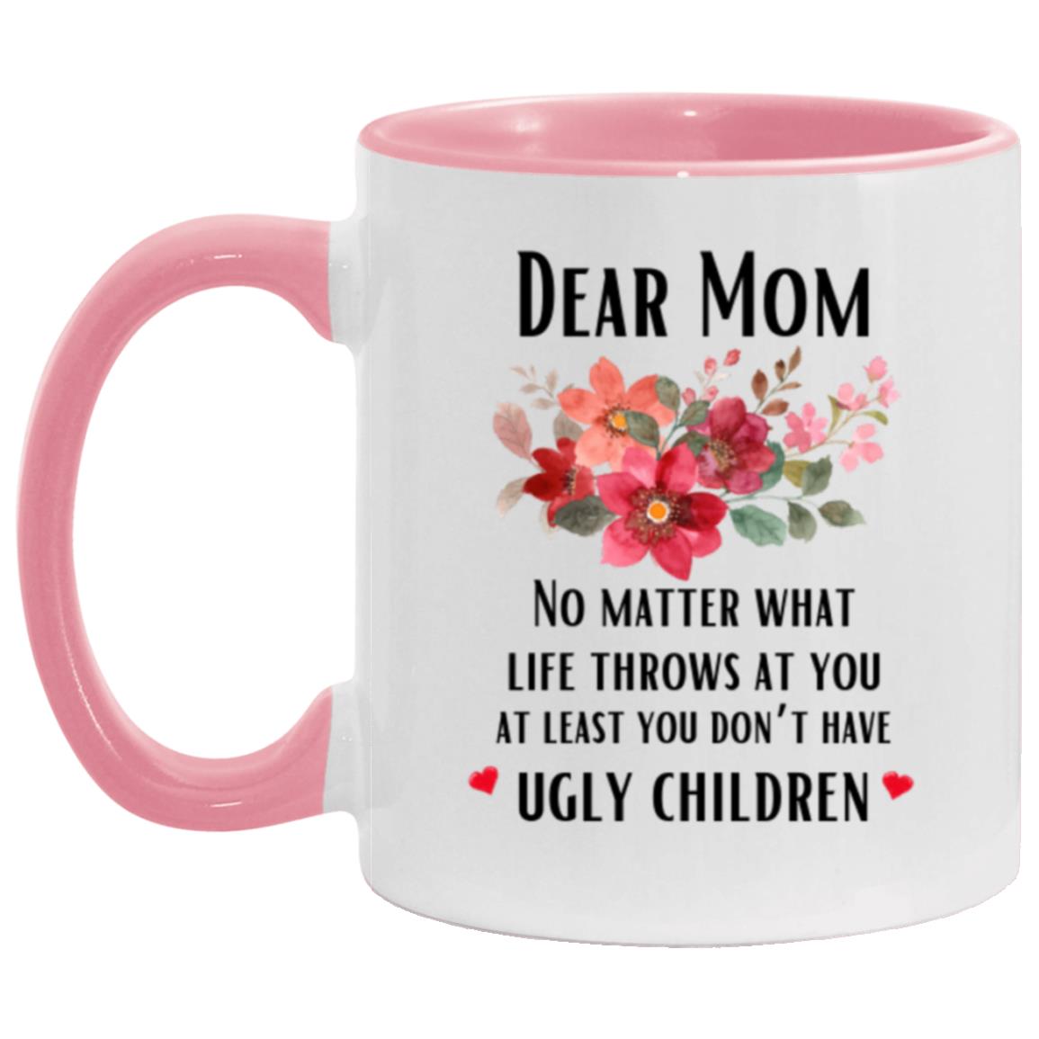 "Mom At Least You Don't Have Ugly Children Coffee Mug" | 11oz Funny Gifts for Mom