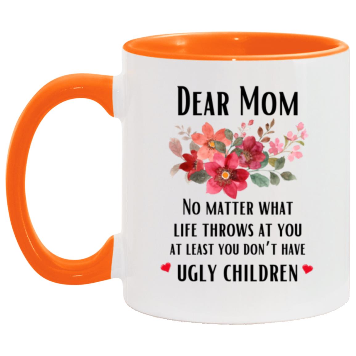 "Mom At Least You Don't Have Ugly Children Coffee Mug" | 11oz Funny Gifts for Mom